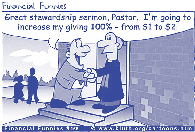 Cartoon caption: “Great stewardship sermon, Pastor. I’m going to increase my giving 100% — from $1 to $2!”